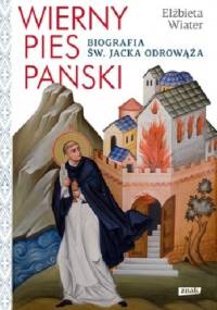 Wierny pies Pański. Biografia św. Jacka Odrowąża - Elżbieta Wiater