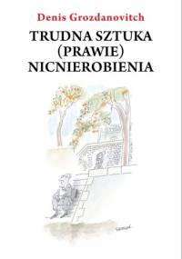 Trudna sztuka (prawie) nicnierobienia - Denis Grozdanovitch