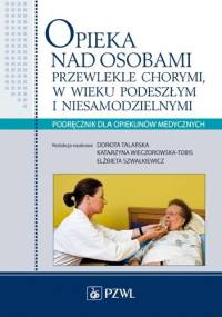Opieka nad osobami przewlekle chorymi, w wieku podeszłym i niesamodzielnymi. Dodruk