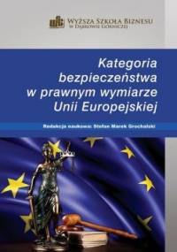 Kategoria bezpieczeństwa w prawnym wymiarze Unii Europejskiej - M. Grochalski Stefan