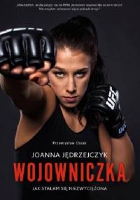 Joanna Jędrzejczyk. Wojowniczka Jak stałam się niezwyciężona. - Joanna Jędrzejczyk