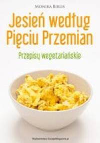 Jesień według Pięciu Przemian. Przepisy wegetariańskie - Monika Biblis