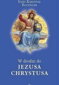 W drodze do Jezusa Chrystusa - Benedykt XVI