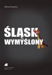 Śląsk wymyślony - Michał Smolorz