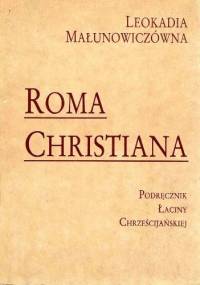 Roma Christiana. Podręcznik Łaciny Chrześcijańskiej - Leokadia Małunowiczówna