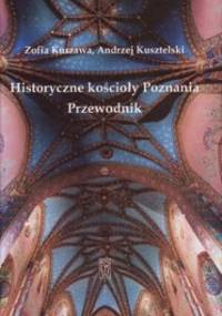 Historyczne kościoły Poznania. Przewodnik - Andrzej Kusztelski, Zofia Kurzawa