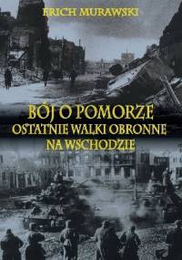 Bój o Pomorze. Ostatnie walki obronne na wschodzie - Erich Murawski
