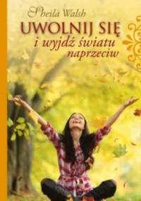 Uwolnij się i wyjdź światu naprzeciw - Sheila Walsh