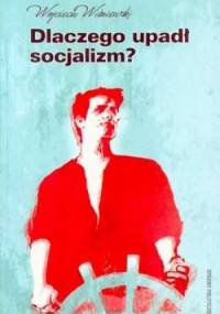 Dlaczego upadł socjalizm? - Wojciech Wiśniewski