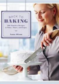 Back to Baking: 200 Timeless Recipes to Bake, Share, and Enjoy - Anna Olson