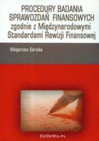 Procedury badania sprawozdań finansowych zgodnie z Międzynarodowymi Standardami Rewizji Finansowej - Małgorzata Garstka