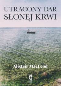 Utracony dar słonej krwi - Alistair MacLeod