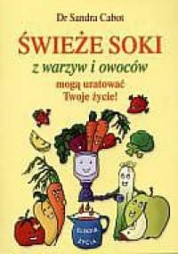 Świeże soki z warzyw i owoców mogą uratować twoje życie! - Sandra Cabot