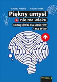 Piękny umysł nie ma wieku. Łamigłówki dla seniorów - Paulina Mechło, Paulina Polek
