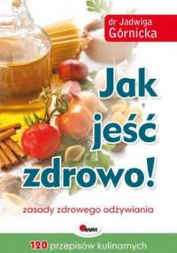 Jak jeść zdrowo! - Jadwiga Górnicka