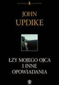 Łzy mojego ojca i inne opowiadania - John Updike