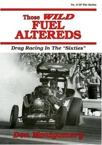 Those Wild Fuel Altereds: Drag Racing in the Sixties - Don Montgomery