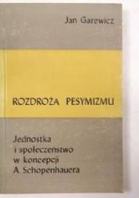 Rozdroża pesymizmu. Jednostka i społeczeństwo w koncepcji A. Schopenhauera - Jan Garewicz