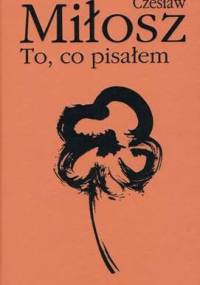 To, co pisałem - Czesław Miłosz