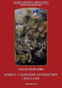 Szkice z dziejów literatury i kultury - Julian Maślanka