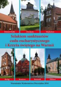 Szlakiem sanktuariów cudu eucharystycznego i Krzyża świętego na Warmii - Bielawny Krzysztof