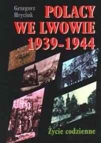Polacy we Lwowie 1939-1944 - Grzegorz Hryciuk