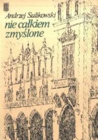 Nie całkiem zmyślone - Andrzej Sulikowski