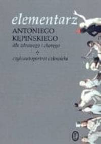 Elementarz Antoniego Kępińskiego dla zdrowego i chorego ... czyli autoportret człowieka - Antoni Kępiński