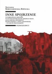 Inne spojrzenie. Wyobrażenia historii w filmach Wojciecha Jerzego Hasa, Jana Jakuba Kolskiego, Filipa Bajona i Anny Jadowskiej - studium przypadków - Korczarowska-Różycka Natasza