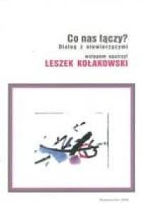 Co nas łączy? Dialog z niewierzącymi. - Leszek Kołakowski, Maria Wolańczyk