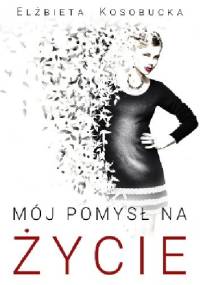 Mój pomysł na życie - Elżbieta Kosobucka