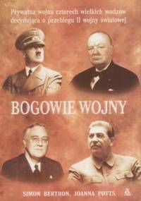 Bogowie wojny. Prywatna wojna czterech wielkich wodzów decydująca o przebiegu II wojny światowej - Simon Berthon, Joanna Potts