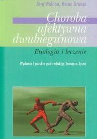Choroba afektywna dwubiegunowa - etiologia i leczenie - Jorg Walden, Heinz Grunze