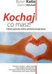 Kochaj, co masz! Cztery pytania, które zmienią twoje życie - Katie Byron, Stephen Mitchell