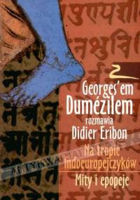 Na tropie Indoeuropejczyków. Mity i epopeje. Z Georges'em Dumezilem rozmawia Didier Eribon - Georges Dumézil