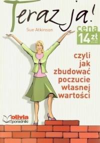 Teraz ja! Czyli jak zbudować poczucie własnej wartości - Sue Atkinson