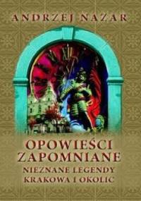 Opowieści zapomniane. Nieznane legendy Krakowa i okolic - Andrzej Nazar
