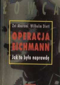 Operacja Eichmann. Jak to było naprawdę. - Zvi Aharoni, Wilhelm Dietl