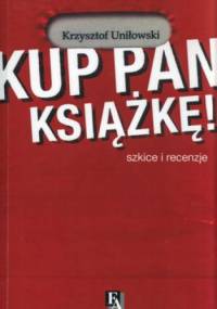 Kup pan książkę! Szkice i recenzje - Krzysztof Uniłowski
