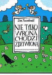 Nie tylko wrona chodzi zdziwiona - Jan Twardowski