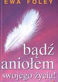 Bądź aniołem swojego życia - Ewa Foley