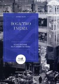 Bogactwo i nędza. Nowe wydanie na potrzeby XXI wieku. - George Gilder