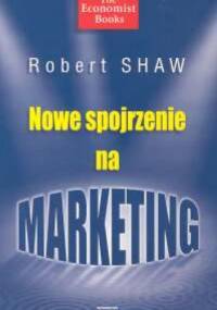Nowe spojrzenie na marketing - Robert Shaw