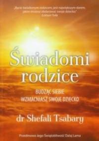 Świadomi rodzice. Budząc siebie wzmacaniasz swoje dziecko - Shefali Tsabary