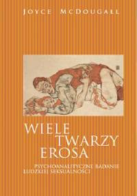 Wiele twarzy Erosa. Psychoanalityczne badanie ludzkiej seksualności - Joyce McDougall