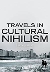 Travels in Cultural Nihilism: Some essays - Stephen Pax Leonard