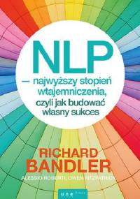 NLP - Najwyższy Stopień Wtajemniczenia, czyli jak budować własny sukces - Richard Bandler, Owen Fitzpatrick