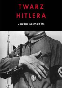 Twarz Hitlera. Biografia fizjonomiczna - Claudia Schmölders