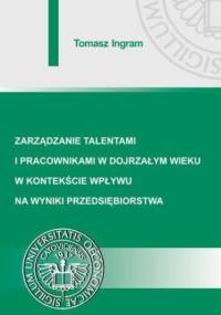 Zarządzanie talentami i pracownikami w dojrzałym wieku w kontekście wpływu na wyniki przedsiębiorstwa - Ingram Tomasz