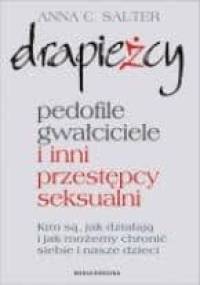 Drapieżcy.Pedofile, gwałciciele i inni przestępcy seksualni, Kim są, jak działają i jak możemy chronić siebie i nasze dzieci - Anna Salter